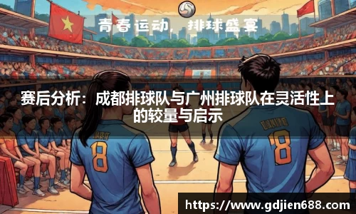 赛后分析：成都排球队与广州排球队在灵活性上的较量与启示