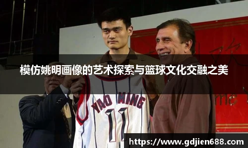 模仿姚明画像的艺术探索与篮球文化交融之美