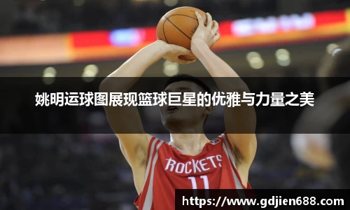 姚明运球图展现篮球巨星的优雅与力量之美